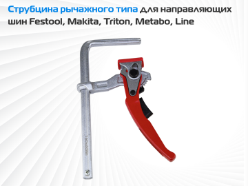 Струбцина рычажного типа для направляющих шин Festool, Makita, Triton, Metabo, Line